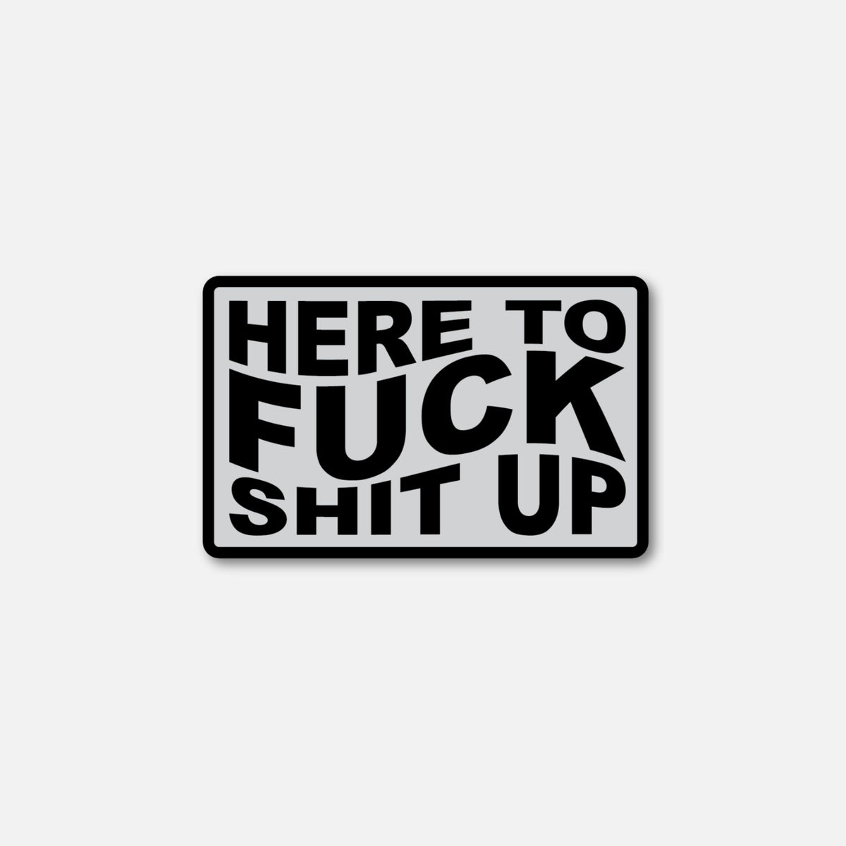Velcro patch featuring bold text that reads &quot;HERE TO FUCK SHIT UP&quot; on a gray background.