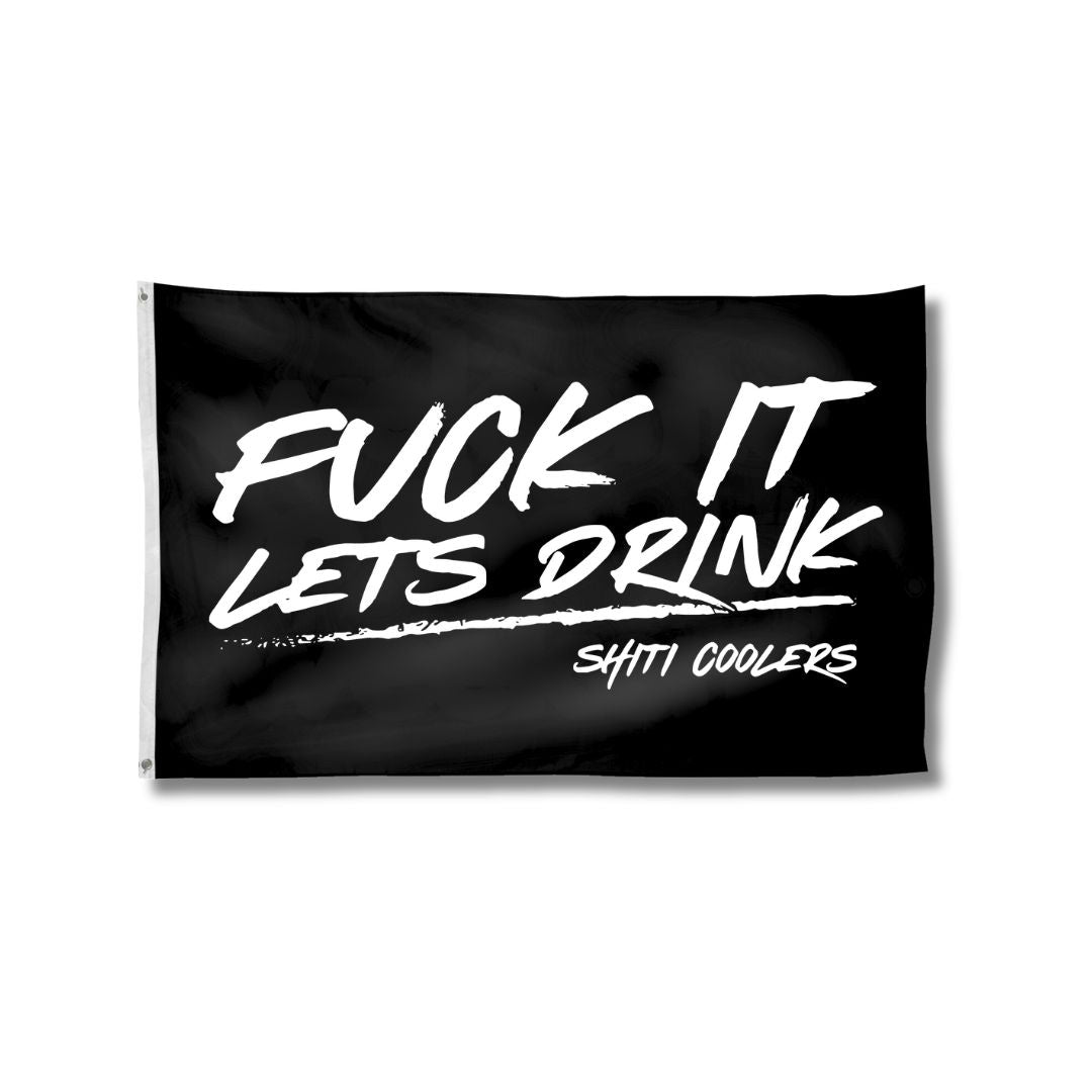 Black flag featuring bold white text that reads &quot;FUCK IT LET&#39;S DRINK&quot; with &quot;SHITI COOLERS&quot; below.
