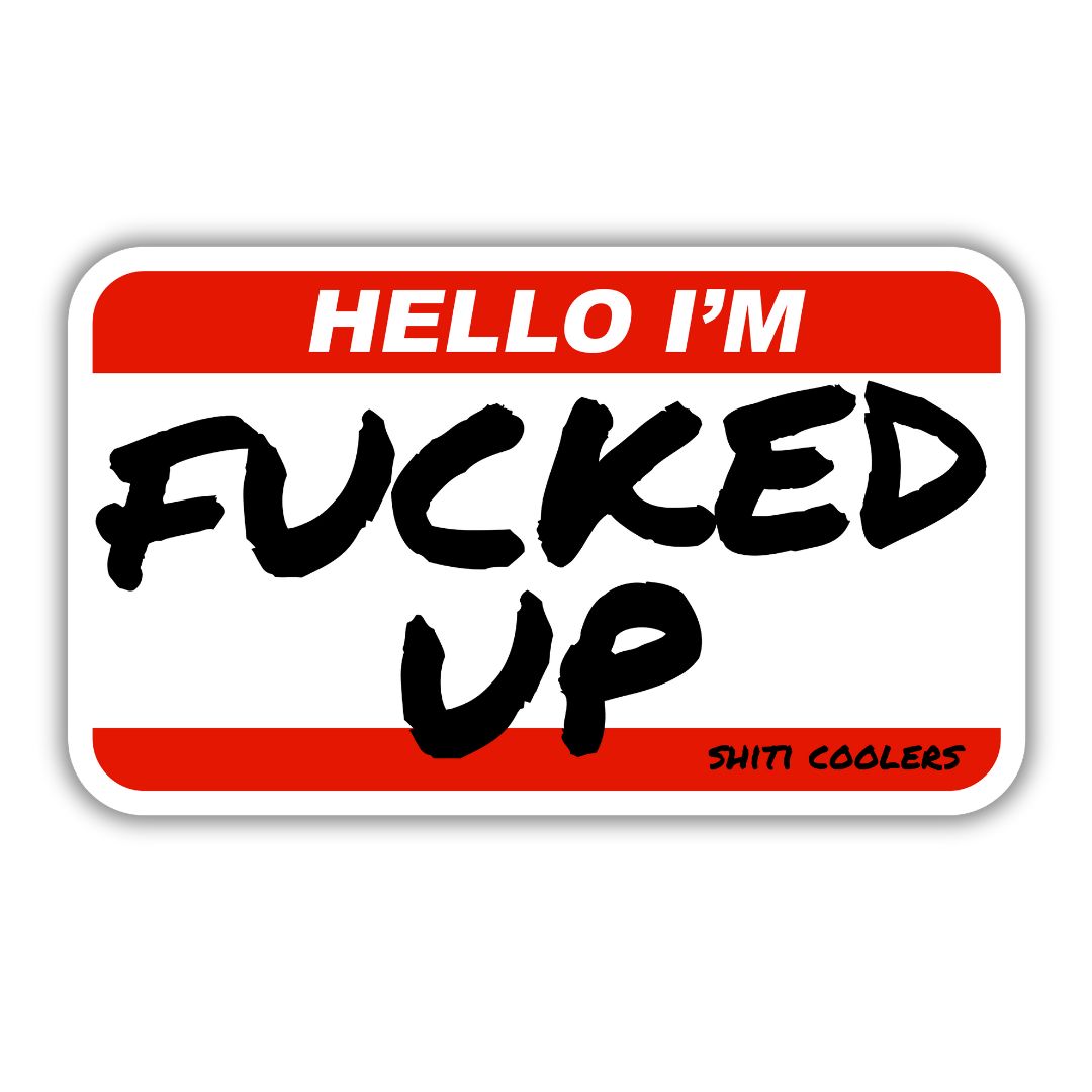 Red and white sticker with bold black text reading "Hello I'm Fucked Up" from SHITI Coolers.