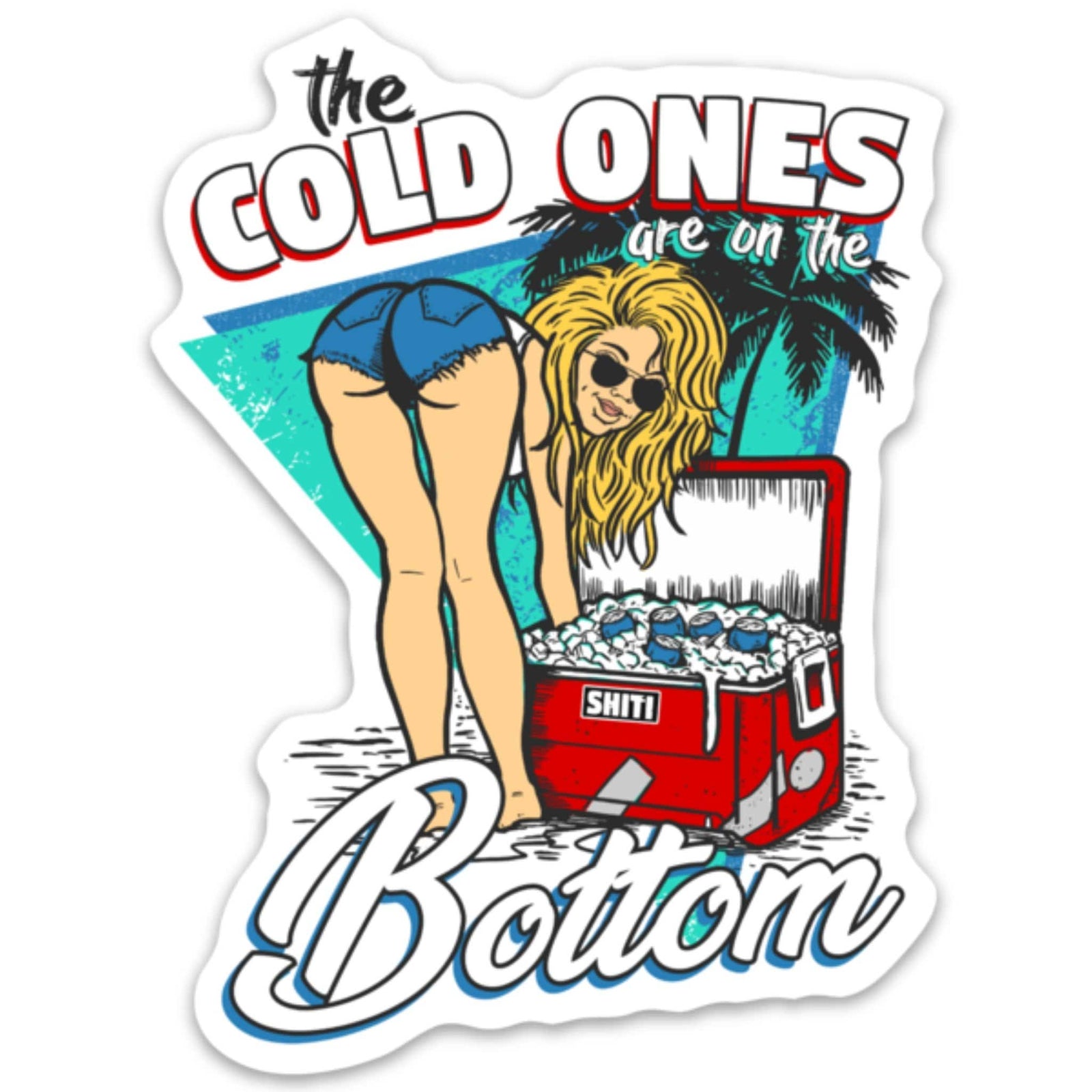 Sticker featuring a woman in shorts bending over a cooler with the text "the COLD ONES are on the Bottom" and palm trees.